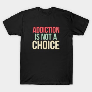 Addiction Is Not A Choice T-Shirt